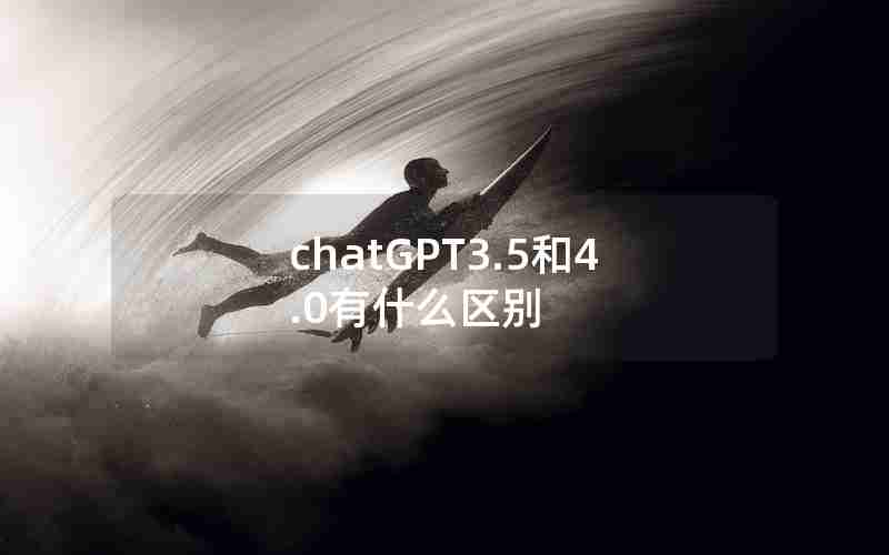 chatGPT3.5和4.0有什么区别