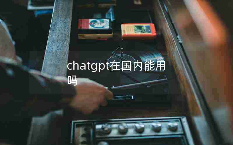 chatgpt在国内能用吗