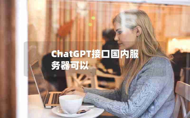 ChatGPT接口国内服务器可以
