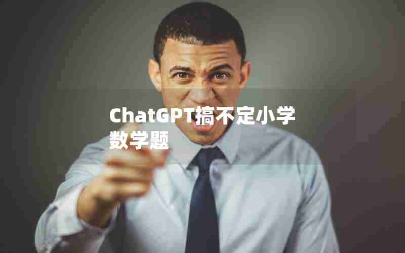 ChatGPT搞不定小学数学题