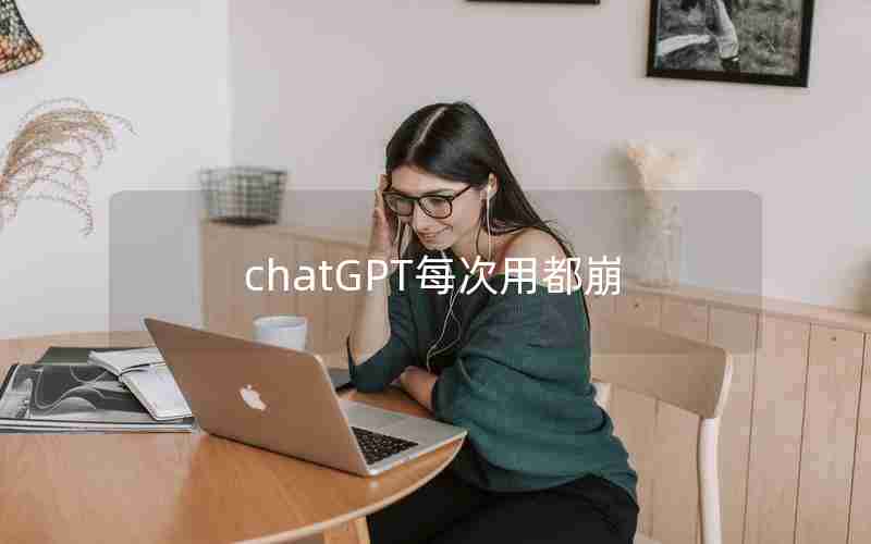 chatGPT每次用都崩