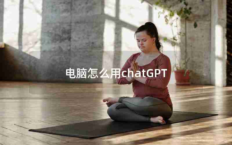 电脑怎么用chatGPT