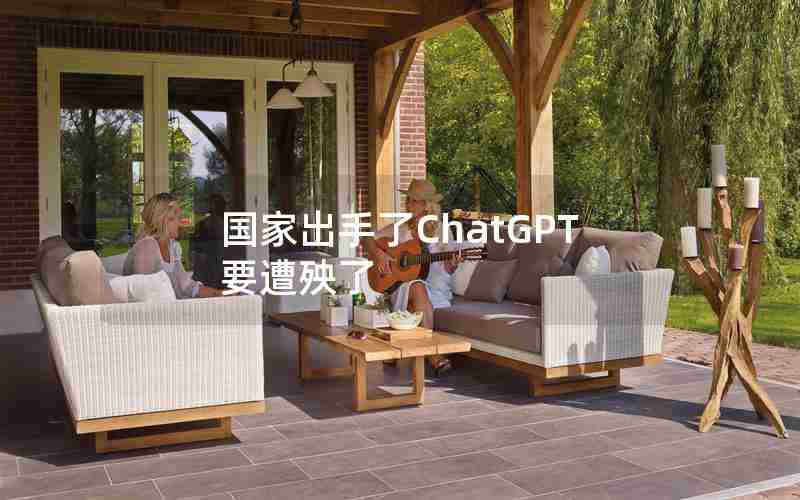 国家出手了ChatGPT要遭殃了