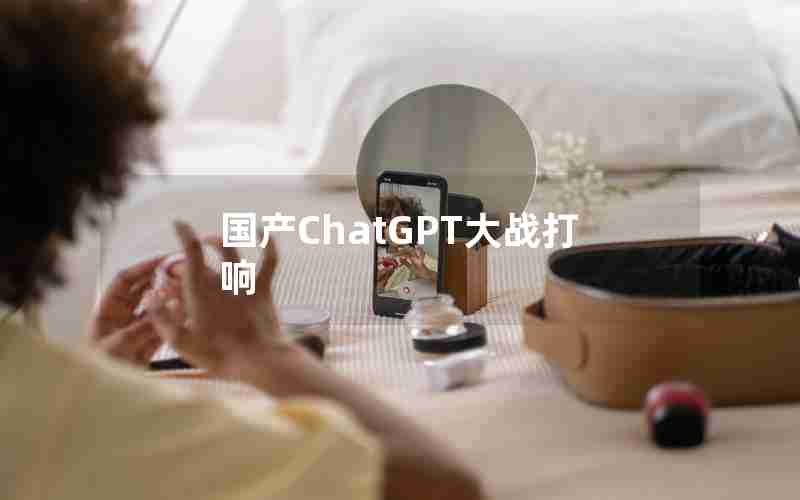 国产ChatGPT大战打响