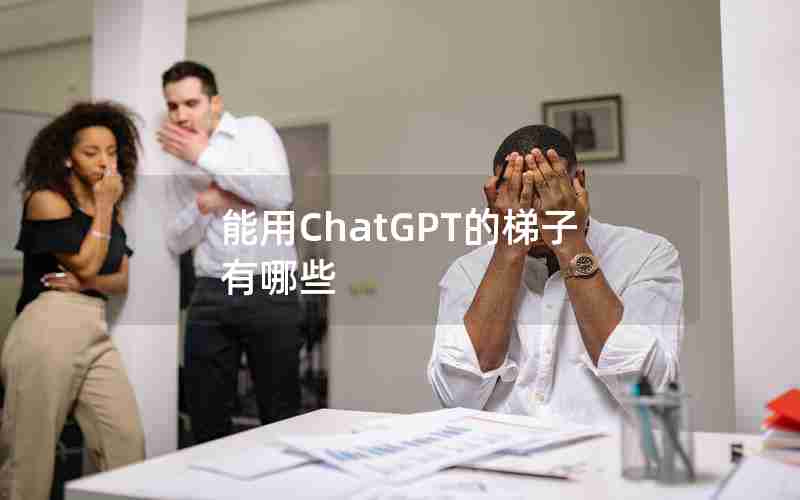 能用ChatGPT的梯子有哪些