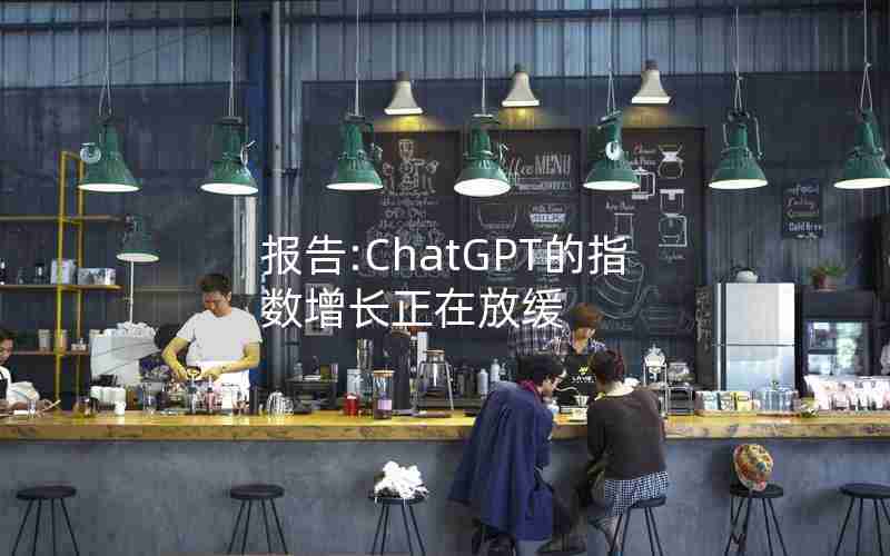 报告:ChatGPT的指数增长正在放缓