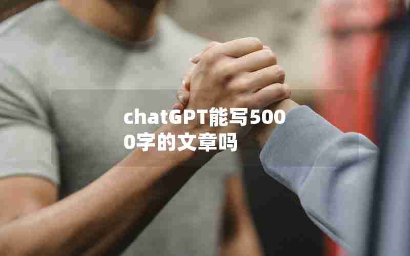 chatGPT能写5000字的文章吗