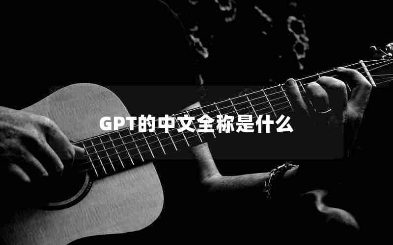 GPT的中文全称是什么