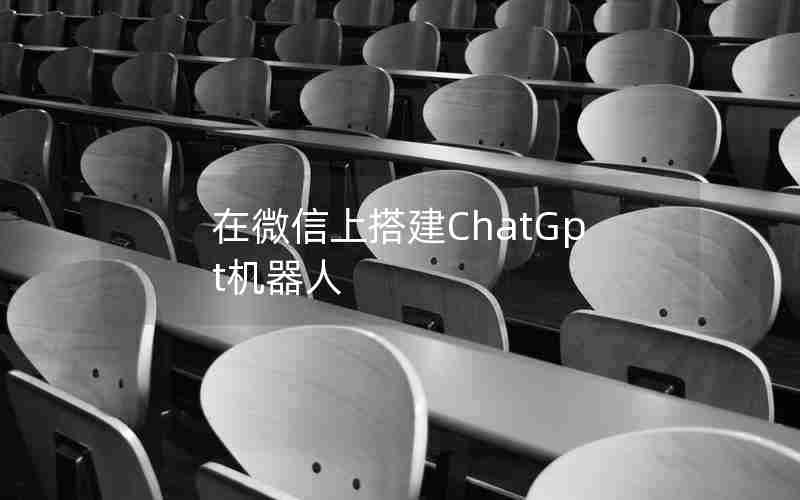 在微信上搭建ChatGpt机器人