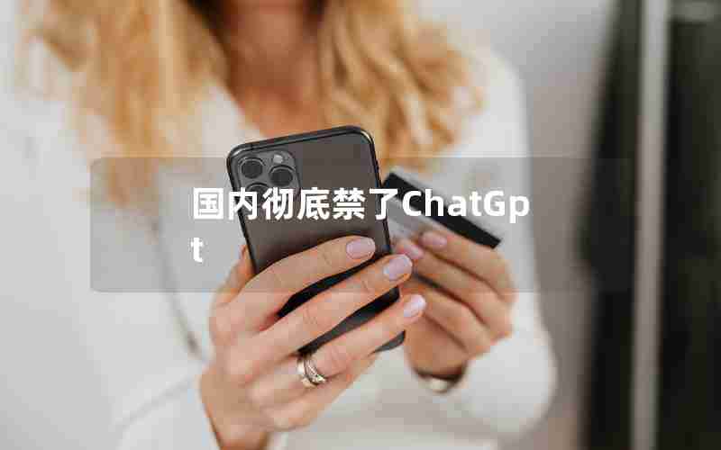 国内彻底禁了ChatGpt