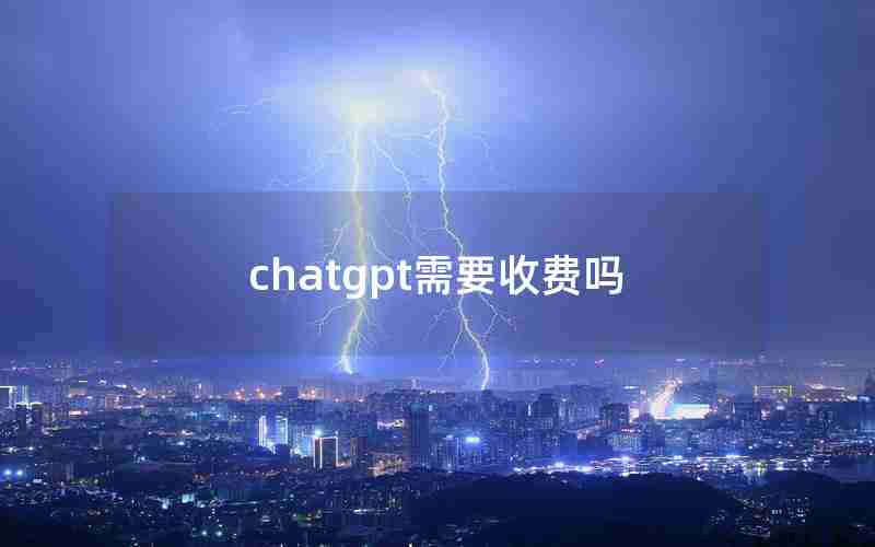 chatgpt需要收费吗