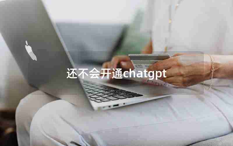 还不会开通chatgpt