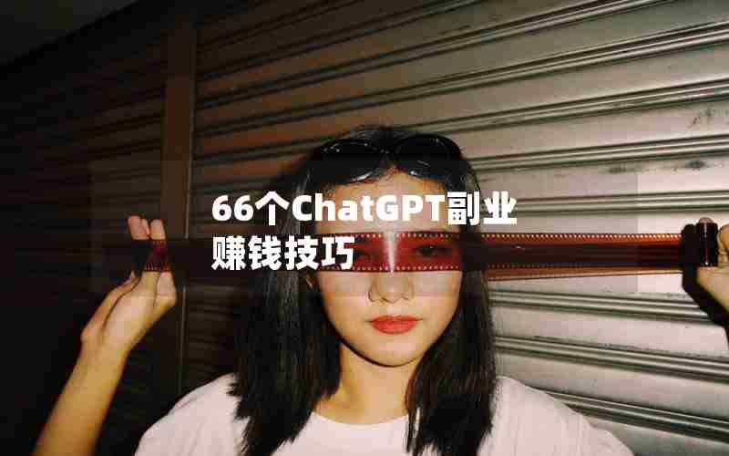 66个ChatGPT副业赚钱技巧