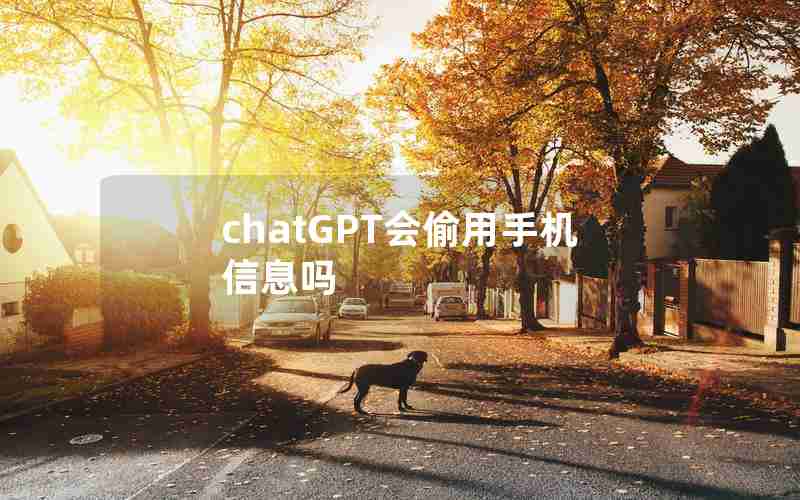 chatGPT会偷用手机信息吗