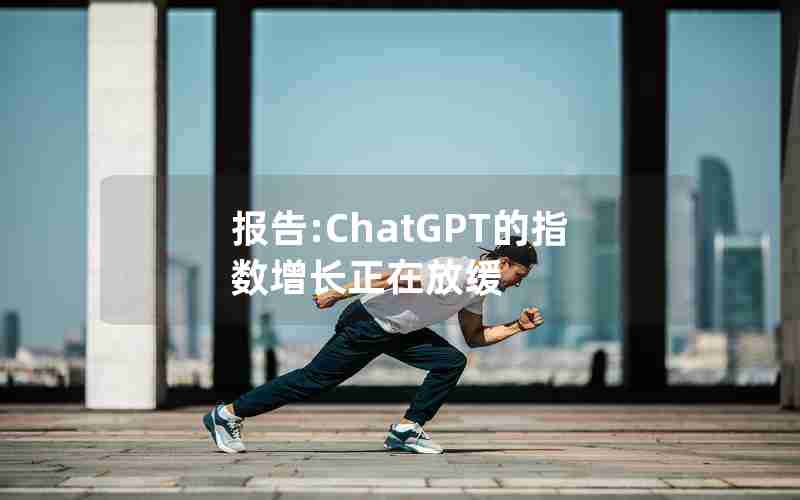 报告:ChatGPT的指数增长正在放缓