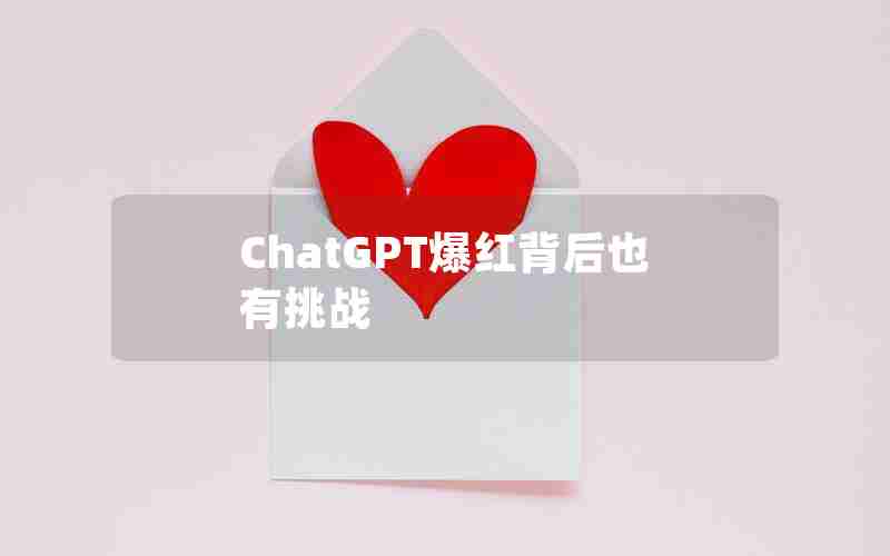 ChatGPT爆红背后也有挑战