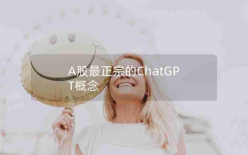 A股最正宗的ChatGPT概念