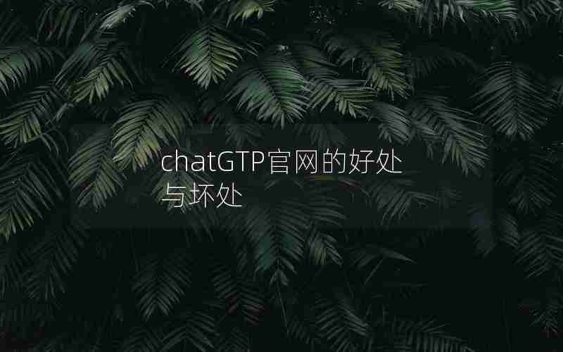 chatGTP官网的好处与坏处