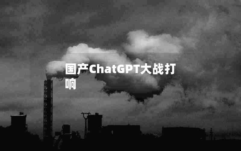 国产ChatGPT大战打响