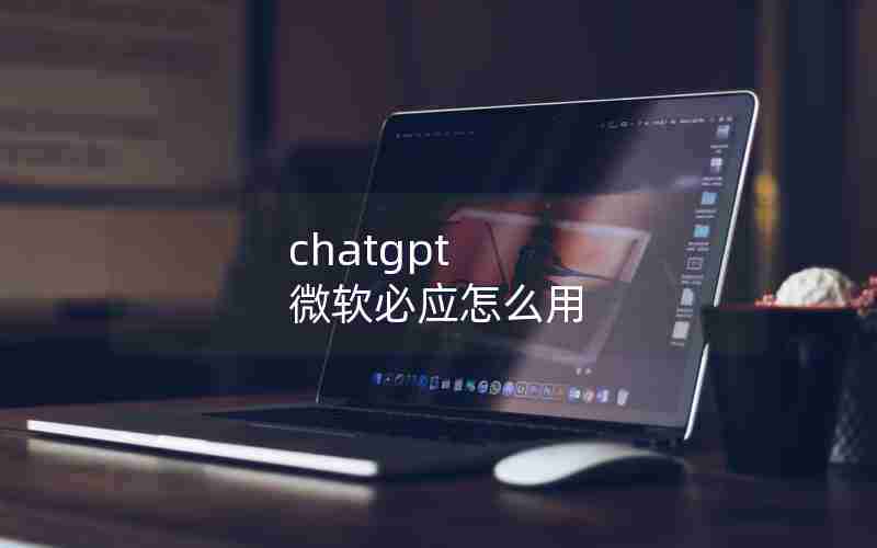 chatgpt 微软必应怎么用