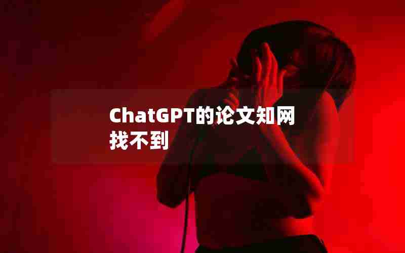 ChatGPT的论文知网找不到