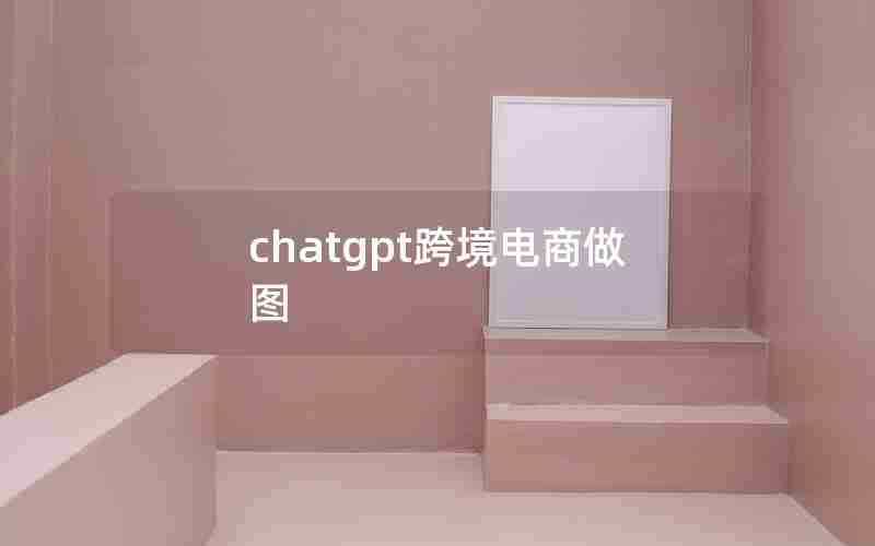 chatgpt跨境电商做图