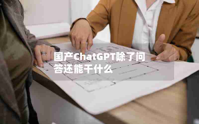 国产ChatGPT除了问答还能干什么