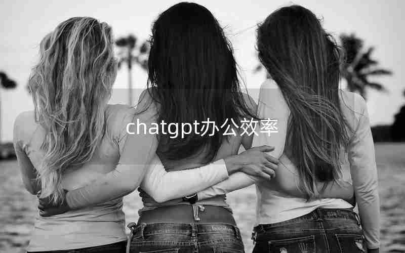 chatgpt办公效率