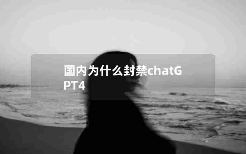 国内为什么封禁chatGPT4