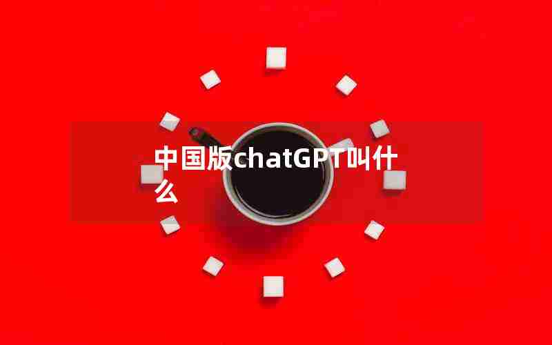 中国版chatGPT叫什么