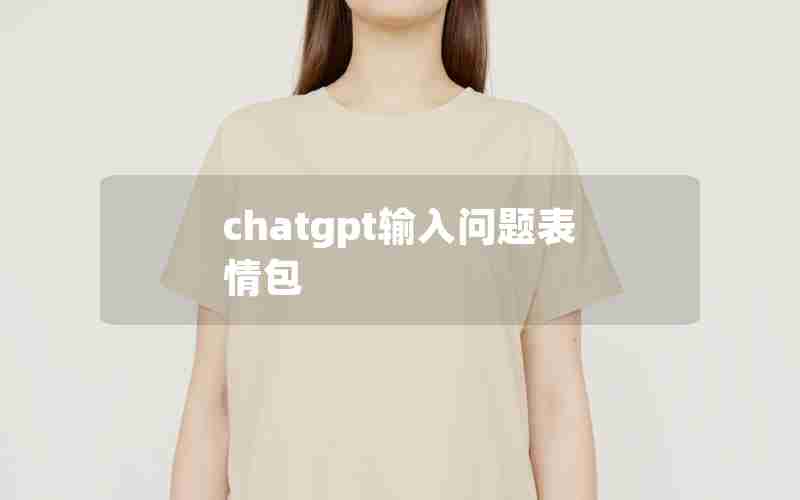 chatgpt输入问题表情包,全网最全表情包api