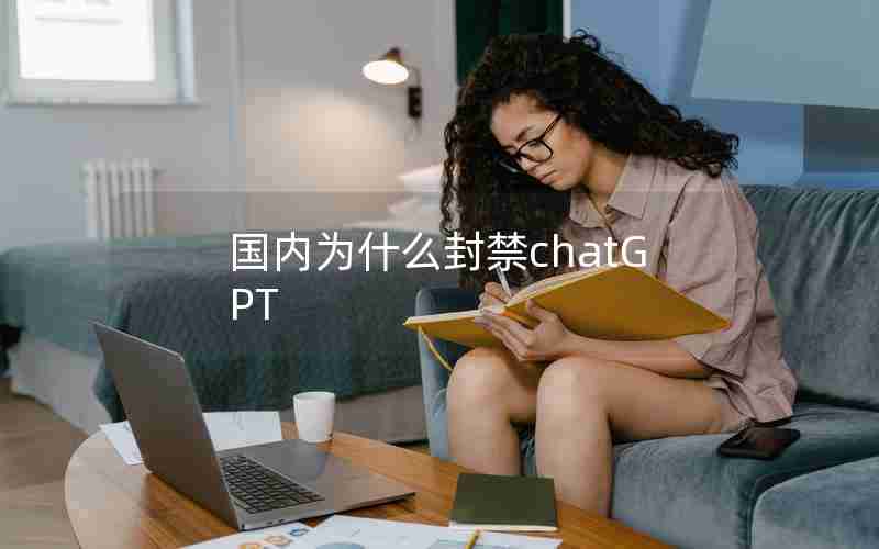 国内为什么封禁chatGPT;ChatGPT开启商业变现