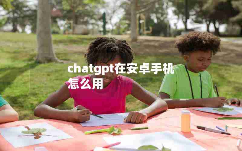 chatgpt在安卓手机怎么用