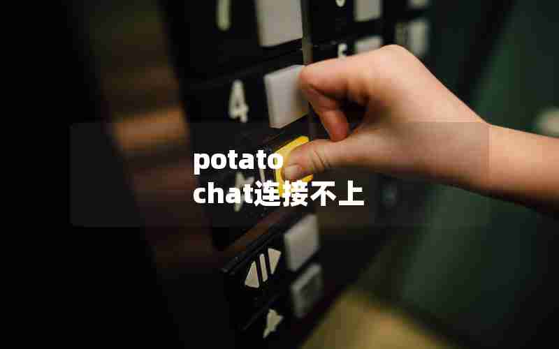 potato chat连接不上