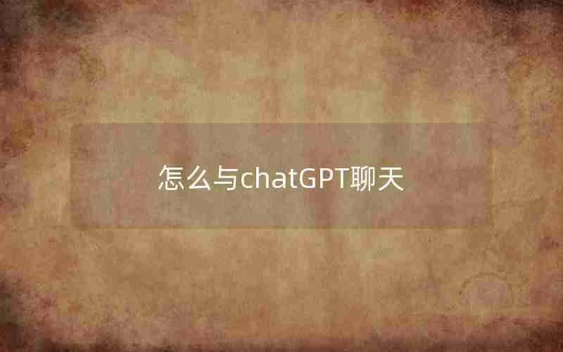 怎么与chatGPT聊天