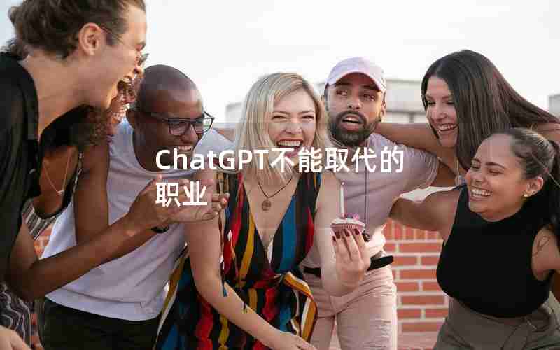 ChatGPT不能取代的职业