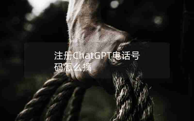 注册ChatGPT电话号码怎么搞