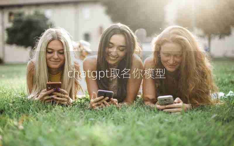 chatgpt取名你模型