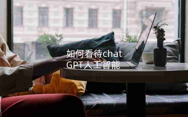 如何看待chat GPT人工智能