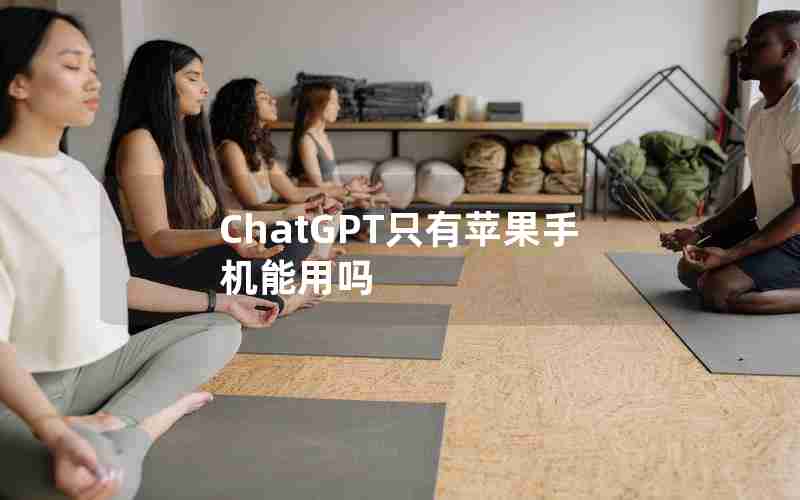 ChatGPT只有苹果手机能用吗