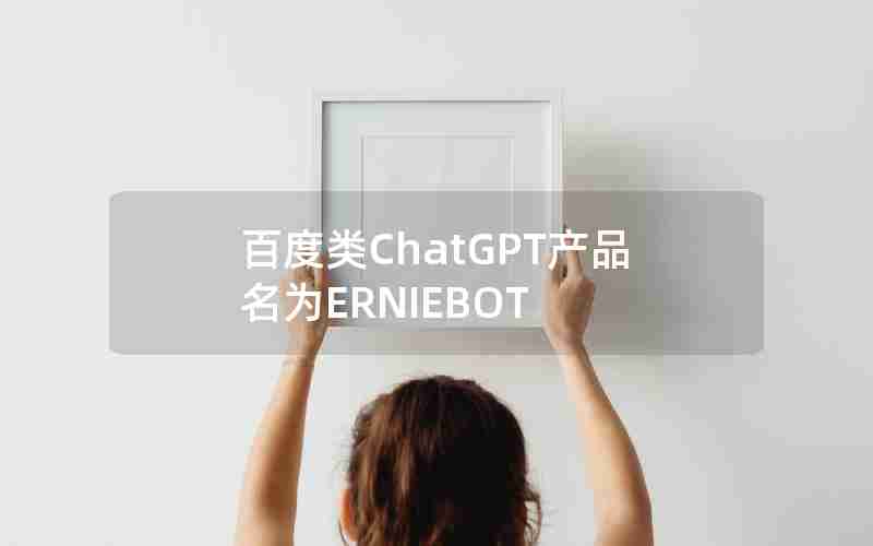 百度类ChatGPT产品名为ERNIEBOT