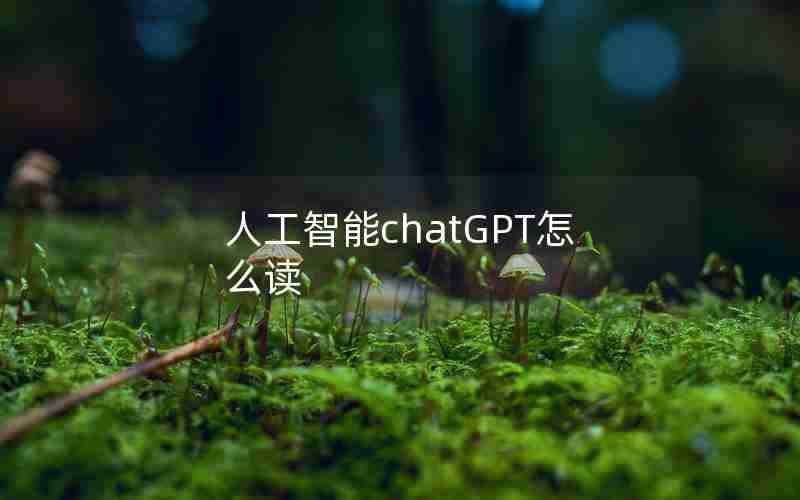 人工智能chatGPT怎么读