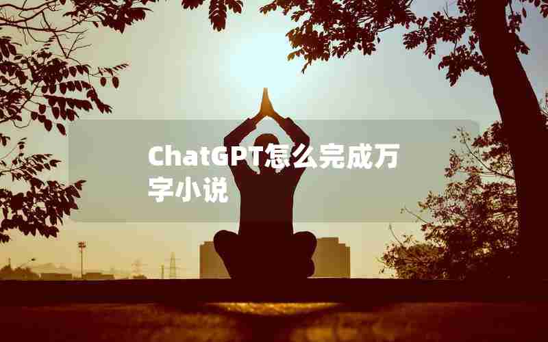 ChatGPT怎么完成万字小说