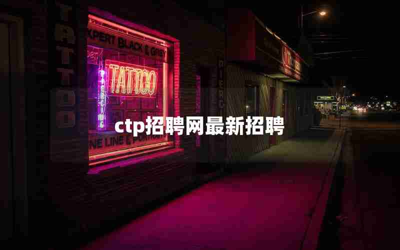 ctp招聘网最新招聘