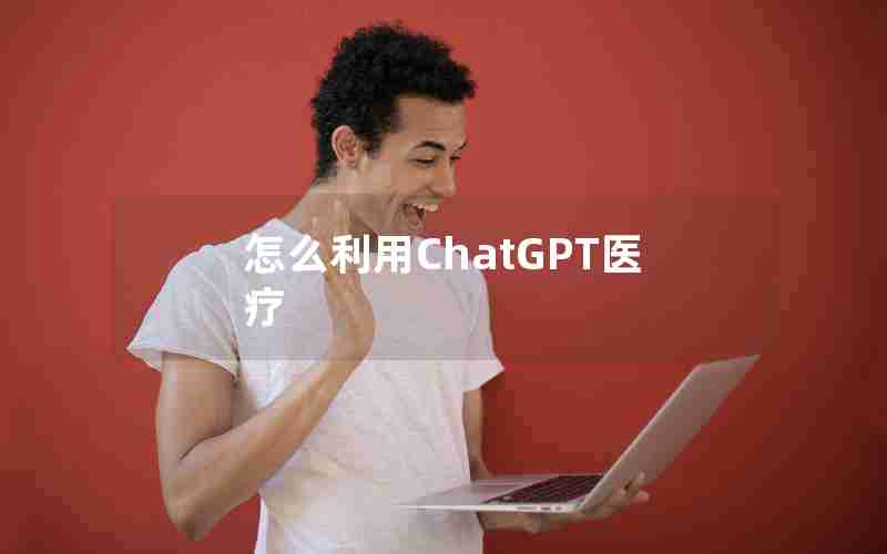 怎么利用ChatGPT医疗