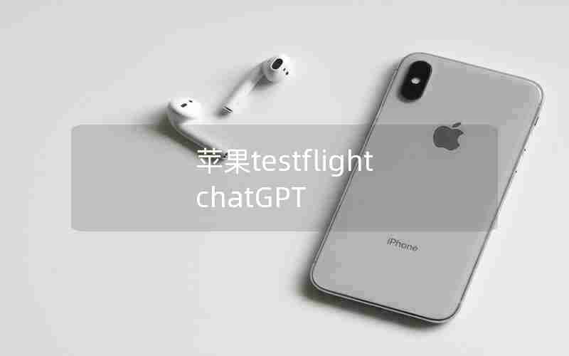 苹果testflightchatGPT