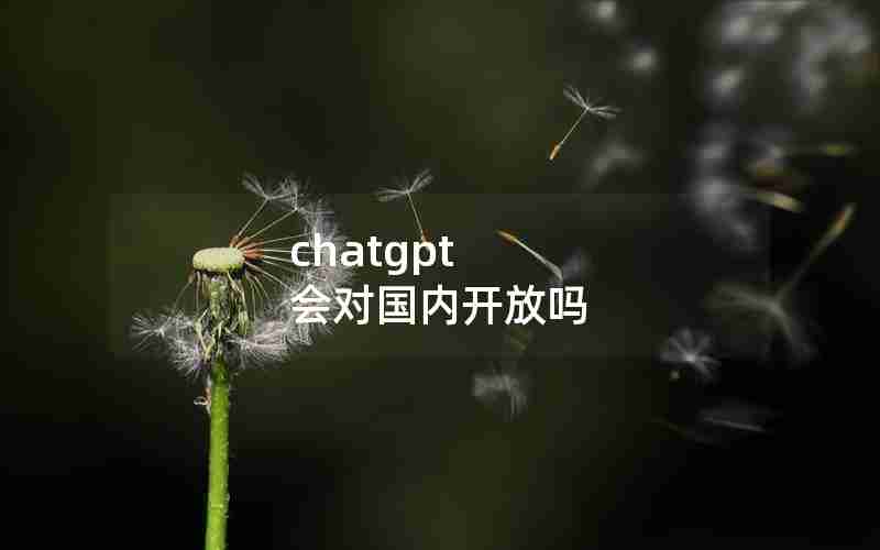 chatgpt 会对国内开放吗