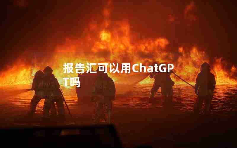 报告汇可以用ChatGPT吗