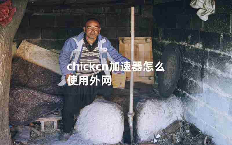 chickcn加速器怎么使用外网