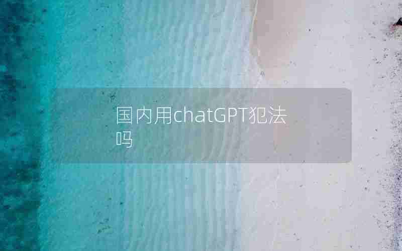 国内用chatGPT犯法吗